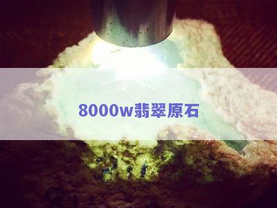 8000w翡翠原石